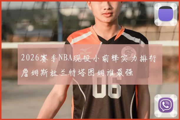 2026赛季NBA现役小前锋实力排行 詹姆斯杜兰特塔图姆谁最强