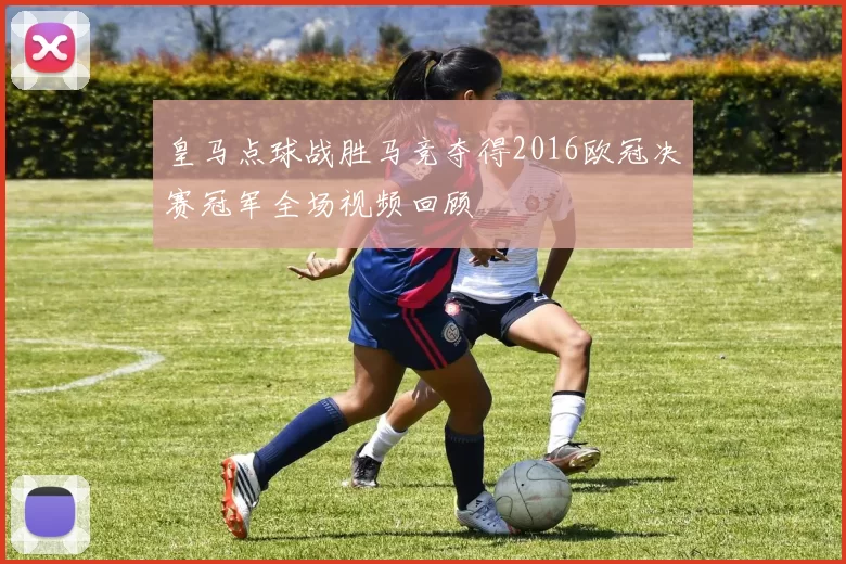 皇马点球战胜马竞夺得2016欧冠决赛冠军全场视频回顾