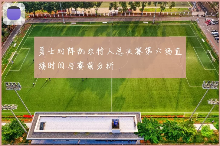 勇士对阵凯尔特人总决赛第六场直播时间与赛前分析