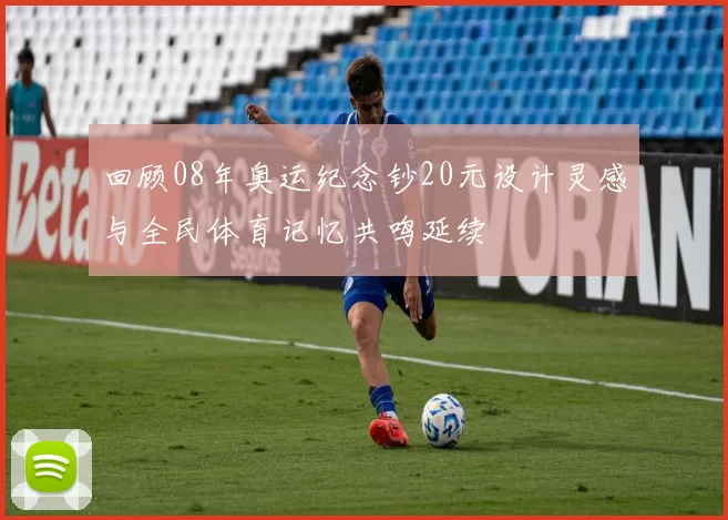 回顾08年奥运纪念钞20元设计灵感与全民体育记忆共鸣延续