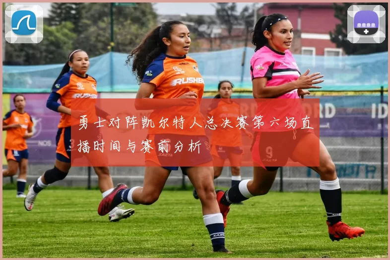 勇士对阵凯尔特人总决赛第六场直播时间与赛前分析