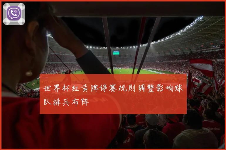 世界杯红黄牌停赛规则调整影响球队排兵布阵